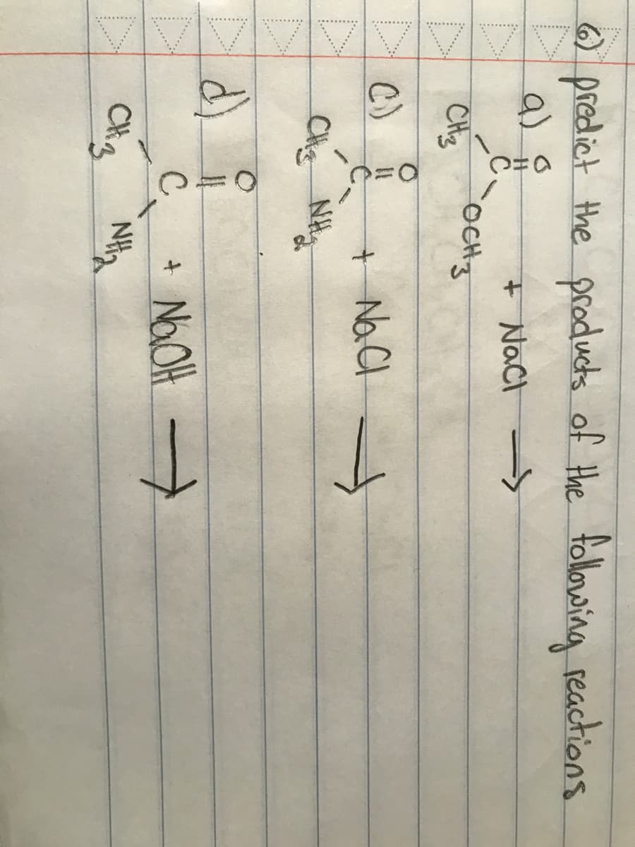 6) predict the products of the following reactions
6
+ NaCl ->
C
له
CH3
c) i
CHẾ NH
CH3
Octt3
O
11
C
+ NaCl
+ NaOH →
4
NH₂