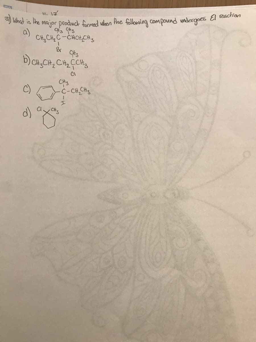 31) What is the major product formed when the following compound undergoes El reaction
93 CH3
CH, CHC-CHCH,CH
Br
CH3
b) CH₂CH₂ CH₂ CCH ₂
CI
a)
C)
d)
11.
CH3
-C-CH₂CH3
afs