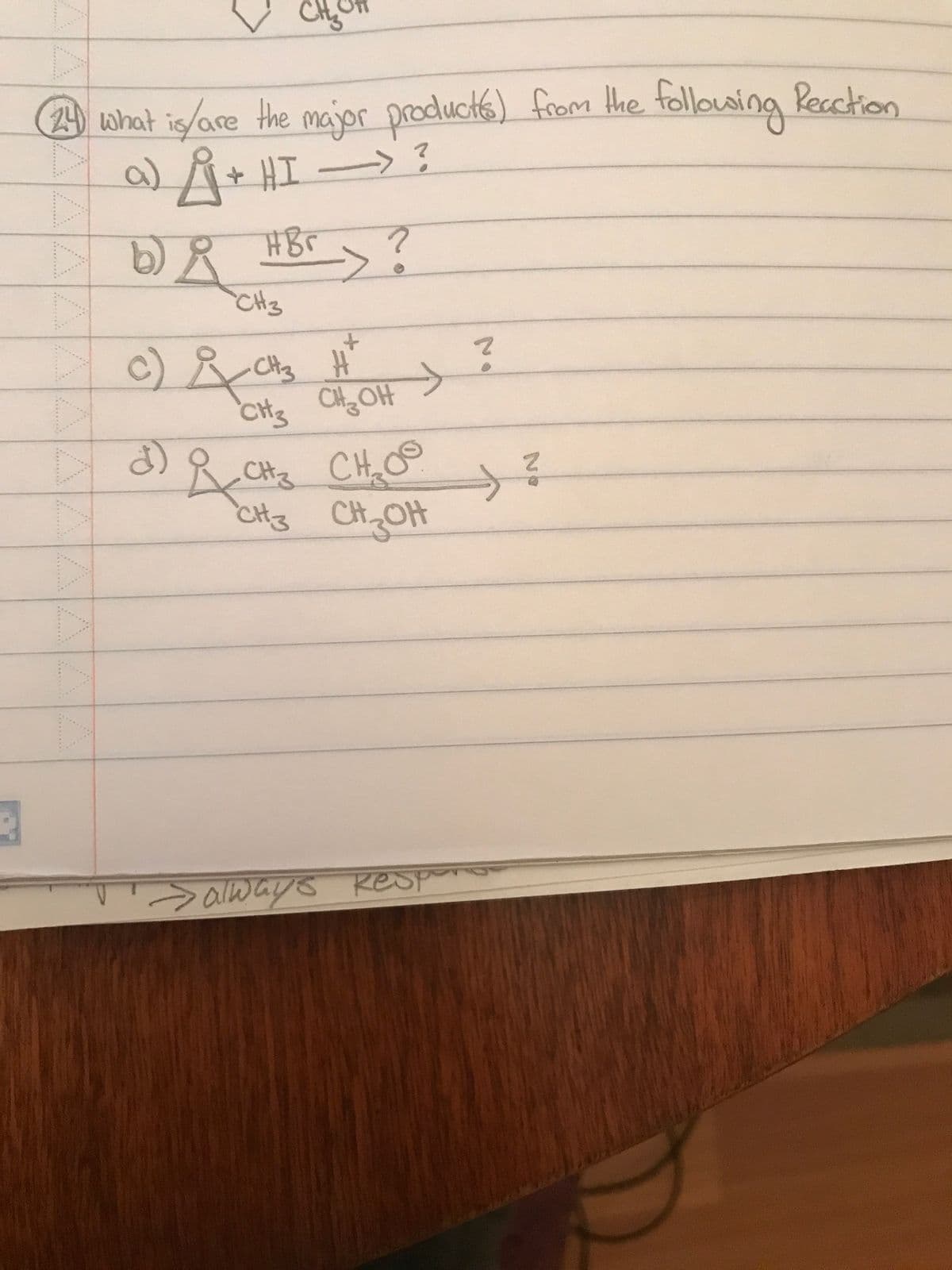 2.4) what is/are the major product(s) from the following Reaction
a) A + HI —> ?
b) Å Hbr > ?
CH3
4
C) & CH3 H
#OH
CH3 CH₂OH
d)
+
rCH CHỢ
CH3 CH₂OH
?
1'> always Respons
No