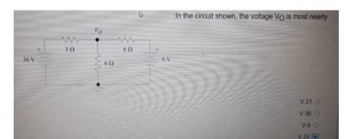 36 V
www
30
6.0
www
60
In the circuit shown, the voltage Vo is most nearly
V 21 C
V 36 O
V6O
Y 20