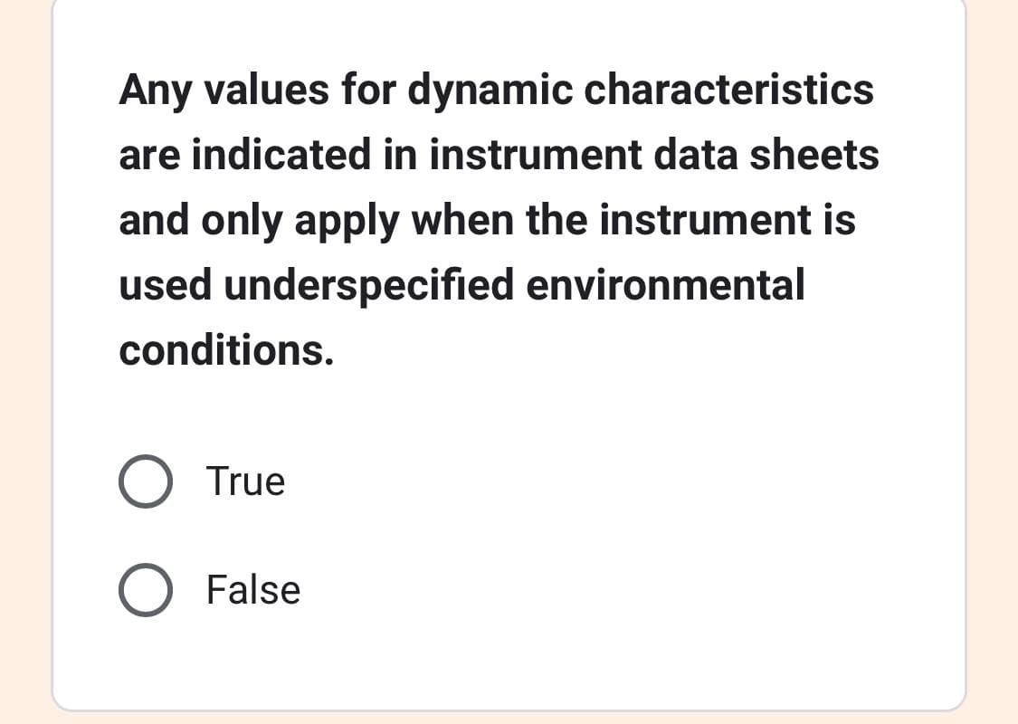 Any values for dynamic characteristics
are indicated in instrument data sheets
and only apply when the instrument is
used underspecified environmental
conditions.
True
O False