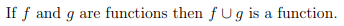 If f and g are functions then fUg is a function.
