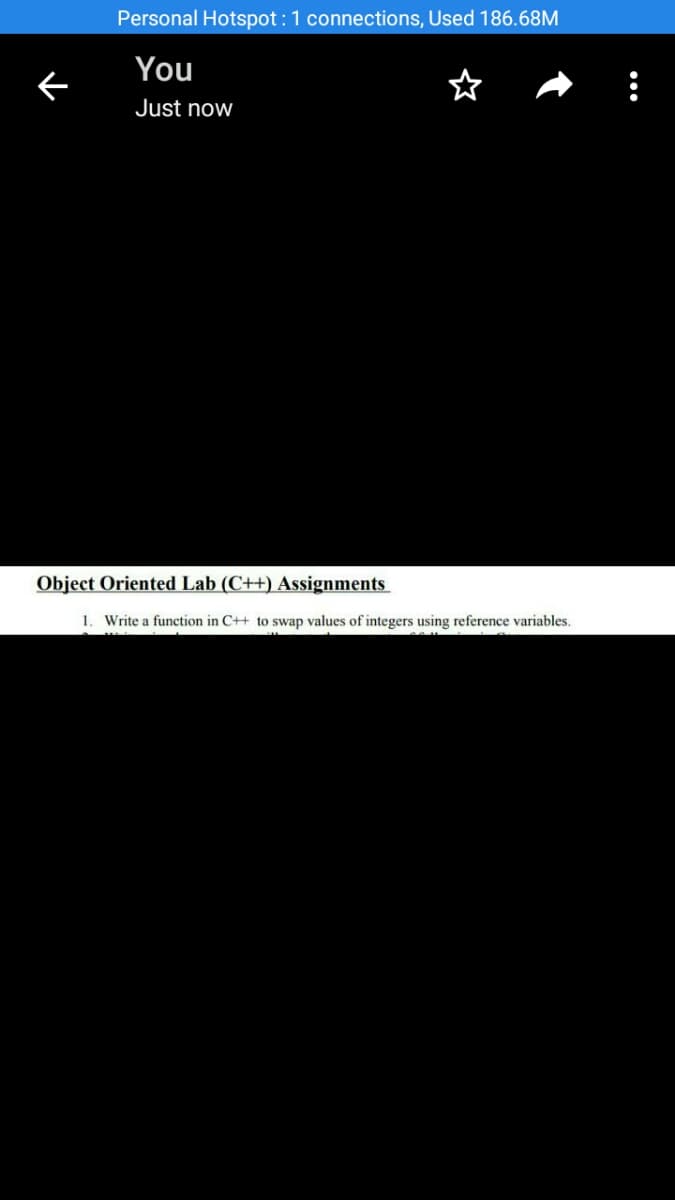 Personal Hotspot :1 connections, Used 186.68M
You
Just now
Object Oriented Lab (C++) Assignments
1. Write a function in C++ to swap values of integers using reference variables.
