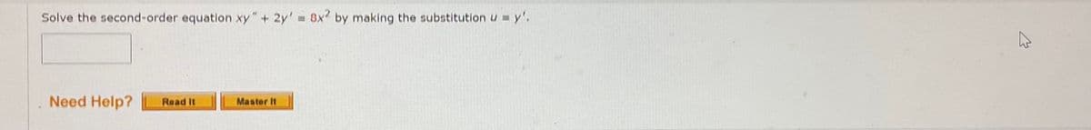 Solve the second-order equation xy"+ 2y' - 8x by making the substitution u =
- y'.
Need Help?
Master It
Read It
