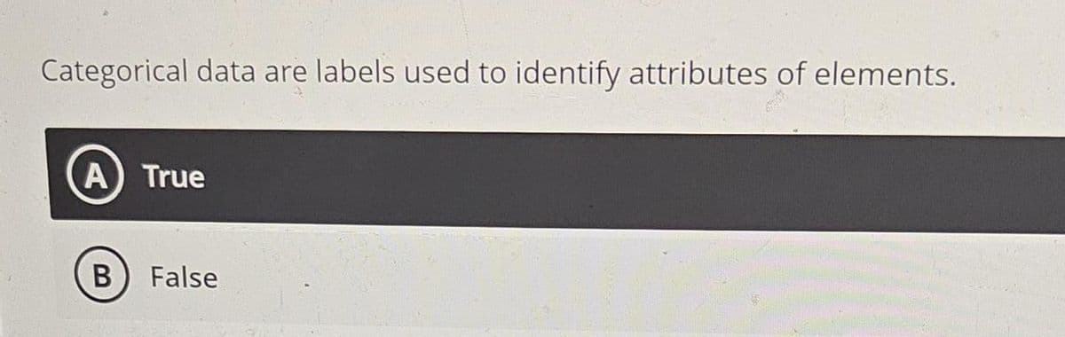 Categorical data are labels used to identify attributes of elements.
A) True
B False