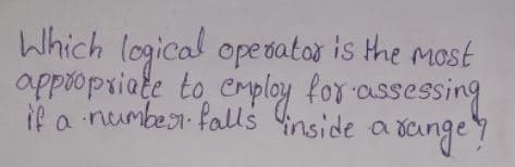 Which logical operator is the mast
ope dator is the most
appiopriate to crploy for assessing
ie a number falls nside a
avangey
