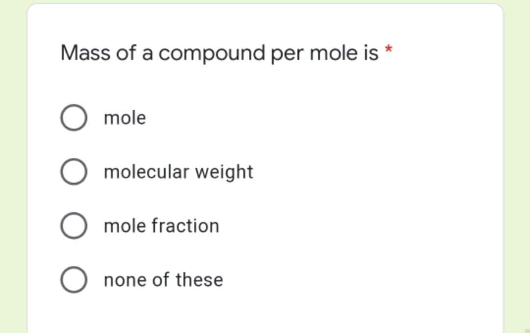 Mass of a compound per mole is *
mole
molecular weight
O mole fraction
none of these
