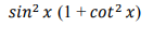 sin? x (1+ cot2² x)
