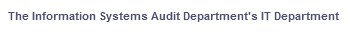 The Information Systems Audit Department's IT Department
