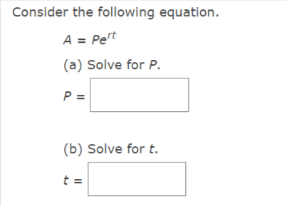 Consider the following equation.
A = Pert
(a) Solve for P.
P =
(b) Solve for t.
t =
