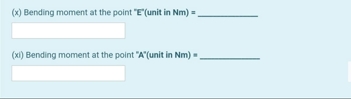 (x) Bending moment at the point "E"(unit in Nm) =
%3D
(xi) Bending moment at the point "A"(unit in Nm) =
