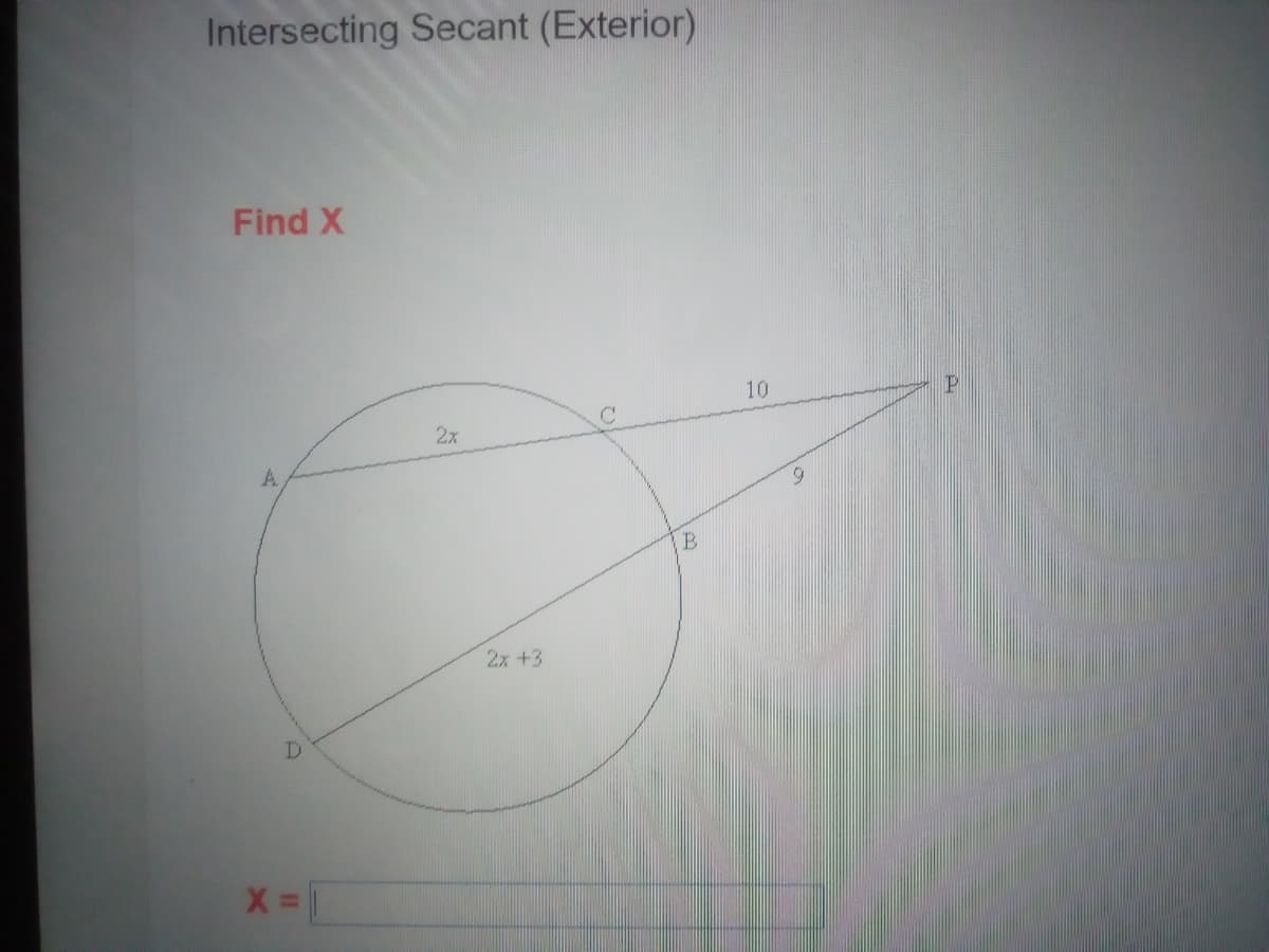 Intersecting Secant (Exterior)
Find X
10
P
2x
A.
6.
B
2x +3
