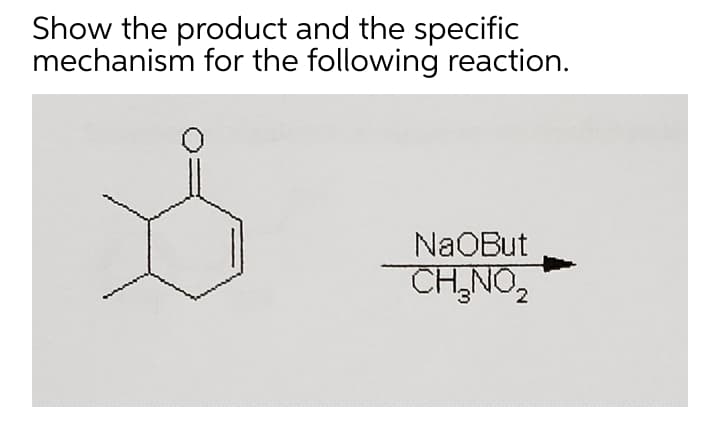 Show the product and the specific
mechanism for the following reaction.
NaOBut
CH,NO,
2.
