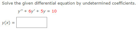Solve the given differential equation by undetermined coefficients.
y" + 6y' + 5y = 10
y(x) =