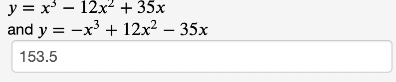 y = x³ - 12x² + 35x
and y = -x³ + 12x² − 35x
-
153.5