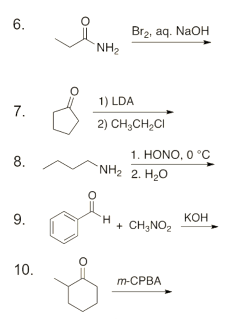 6.
Br2, aq. NaOH
`NH2
1) LDA
7.
2) CH3CH2CI
1. HONO, O °C
8.
`NH2 2. H2O
9.
H.
+ CH3NO2
КОН
10.
m-СРВА
