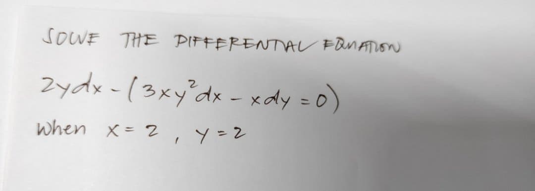 SOCVE THE PIFFERENTAV FQNATION
Zydx-(3xy°dx - xdy =o)
when x= 2,y=2
