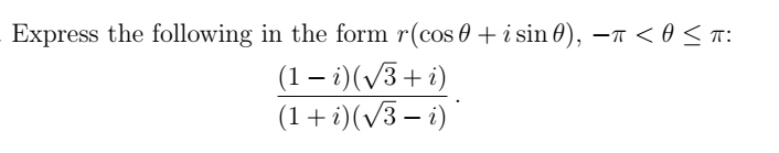 Express the following in the form r(cos 0 + i sin 0), - < 0 ≤ π:
(1 - i)(√3+ i)
(1 + i)(√3-i)