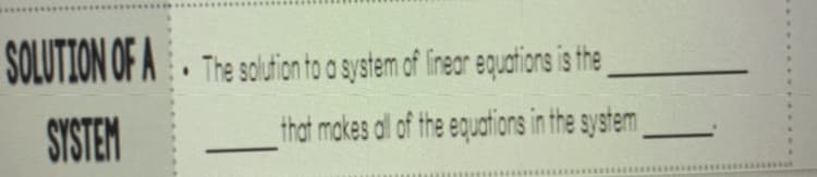 SOLUTION OF A The souion to a system of frer equations is he,
SYSTEM
that makes al of the equations in the system
