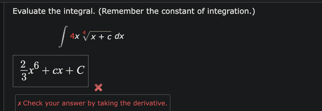 Evaluate the integral. (Remember the constant of integration.)
I
4x
26
²x+a+C
+ cx + C
x + c dx
X
x Check your answer by taking the derivative.