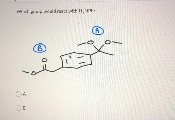 Which group would react with H2NPH?
A
