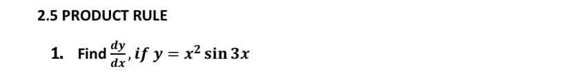 2.5 PRODUCT RULE
1. Find, if y = x² sin 3x
dx
