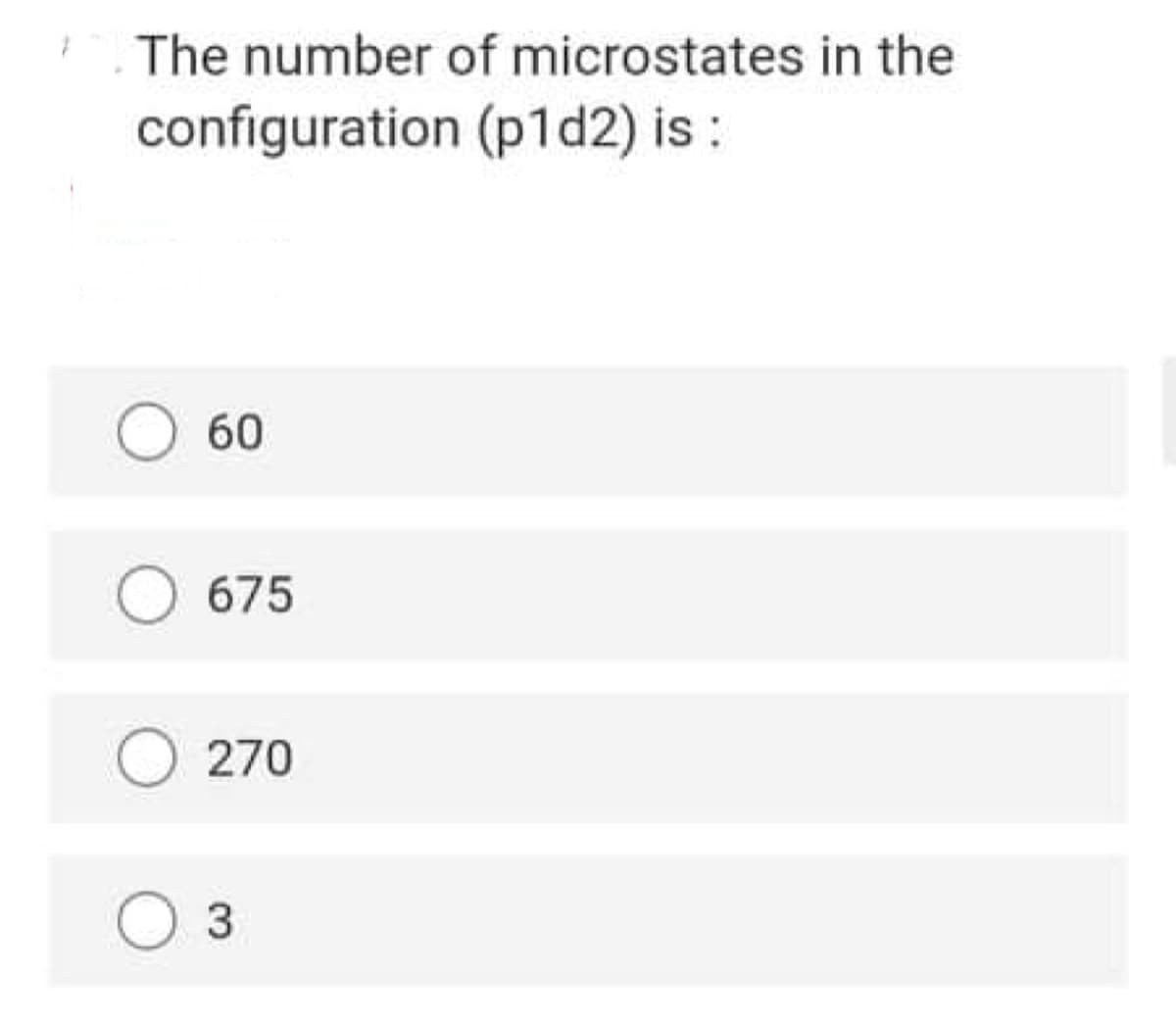 The number of microstates in the
configuration (p1d2) is :
60
675
270
O 3
