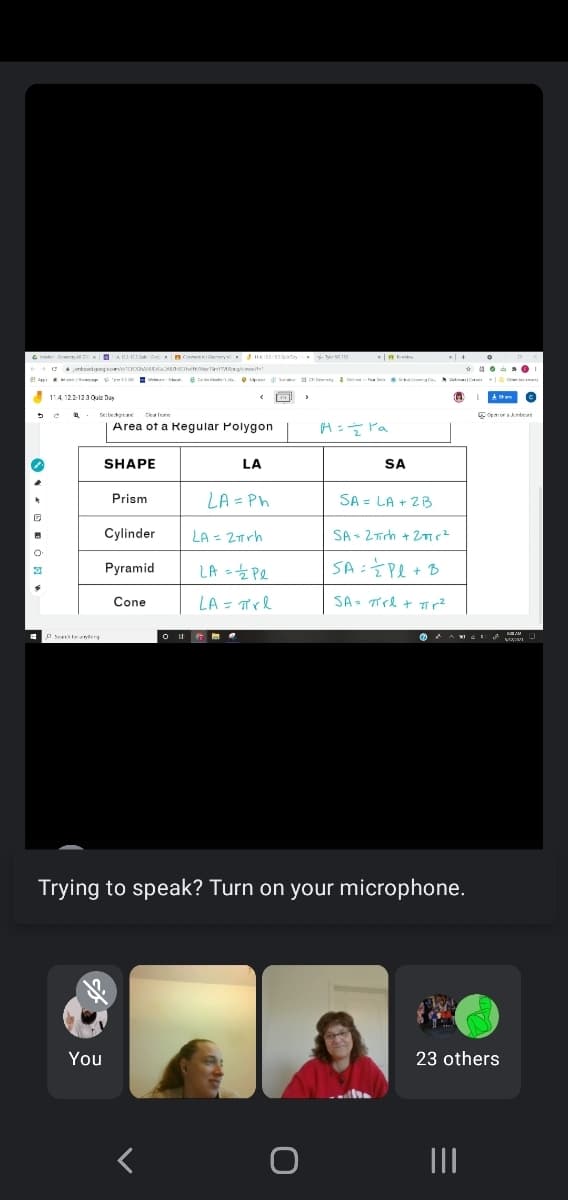 e e Bemeny GKDA Co Conoeer reney .HA 22 210y - e 19
R
E 4 r rmss en e tedete i te
a ry a De ae ig Vatc
ID ime
114 122-123 Quiz Day
Seite
Ckal
Opnor teat
Area of a Regular Polygon
A= Pa
SHAPE
LA
SA
Prism
LA = Ph
SA = LA + 23
%3D
Cylinder
LA = 2rh
SA - 2Trh + 2mr?
Pyramid
LA - Pe
SA : Pe + B
LA = TTrl
SA - TTrl + r?
Cone
P sea yerg
Trying to speak? Turn on your microphone.
You
23 others
II
