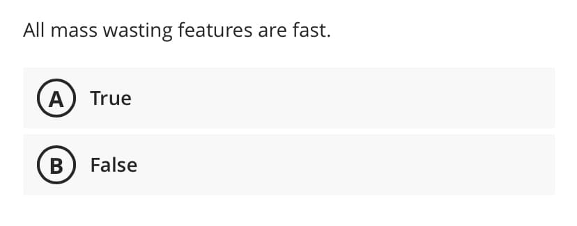 All mass wasting features are fast.
A True
B
False