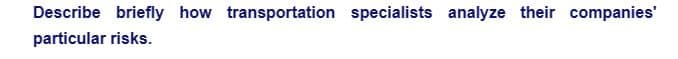 Describe briefly how transportation specialists analyze their companies'
particular risks.