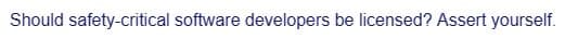 Should safety-critical software developers be licensed? Assert yourself.