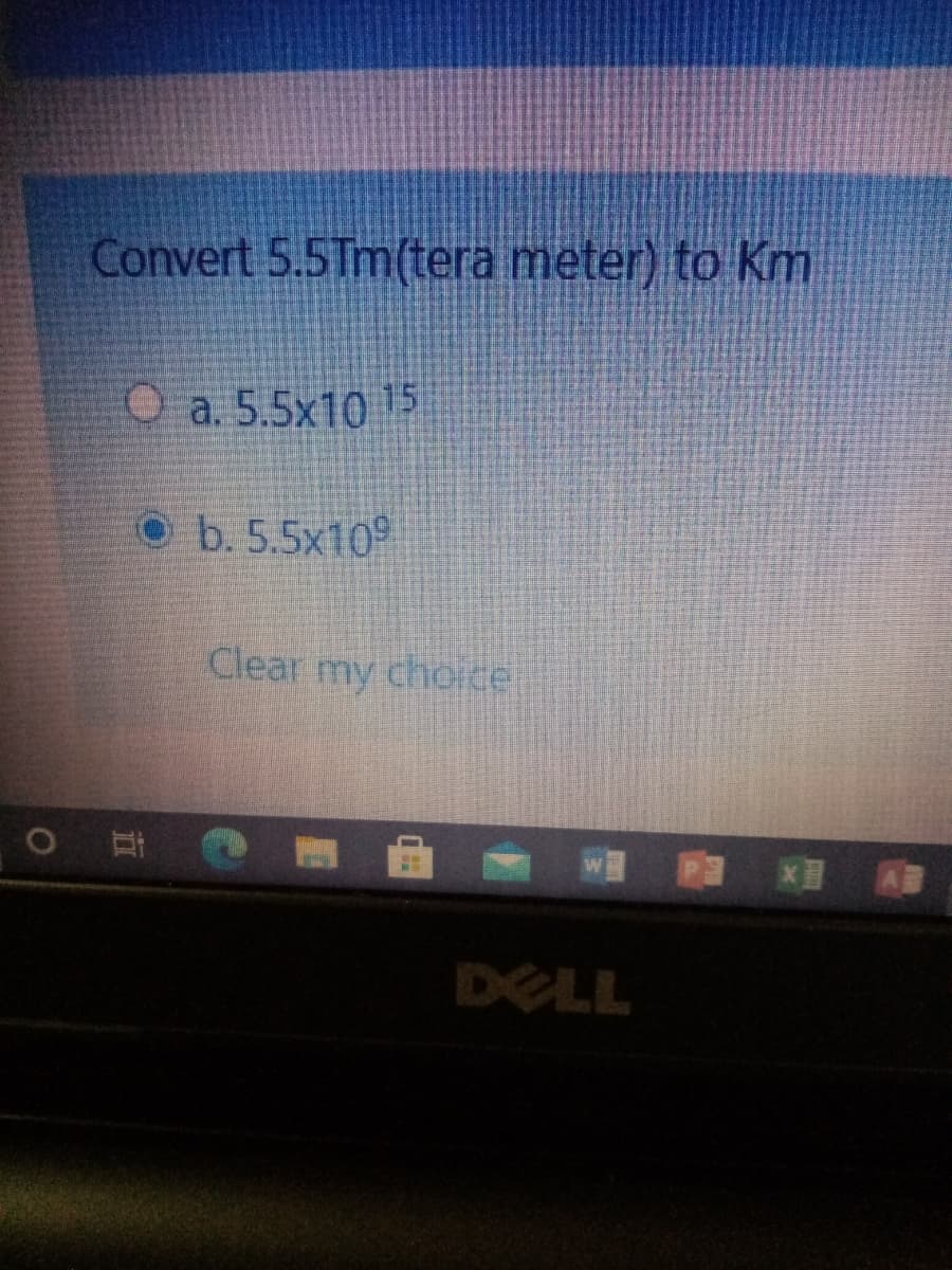 Convert 5.5Tm(tera meter) to Km
O a. 5.5x10 15
O b. 5.5x10
Clear my choice
DELL
