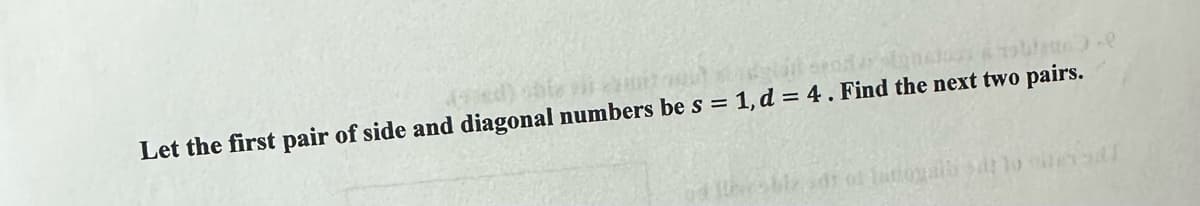 oblatte-e
Let the first pair of side and diagonal numbers be s = 1, d = 4. Find the next two pairs.
Heves
fattouail saf to oltersd