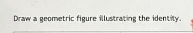 Draw a geometric figure illustrating the identity.