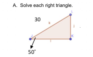 A. Solve each right triangle.
30
K
50°
