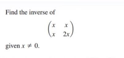 Find the inverse of
given x = 0.
( 2 )