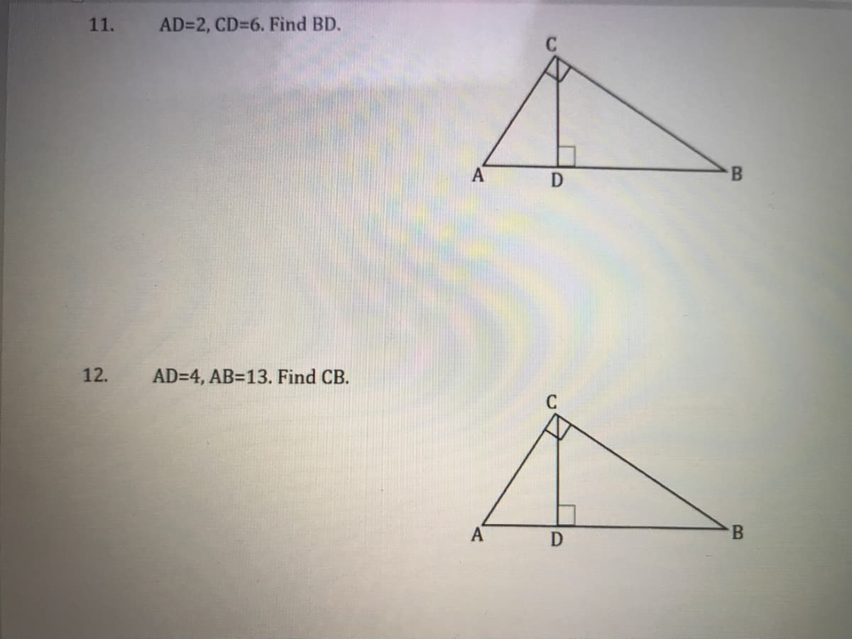 11.
AD=2, CD=6. Find BD.
A
D
12.
AD=4, AB=13. Find CB.
A
