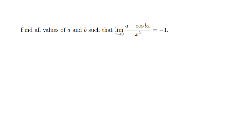 a + cos br
Find all values of a and b such that lim
-1.
x2
