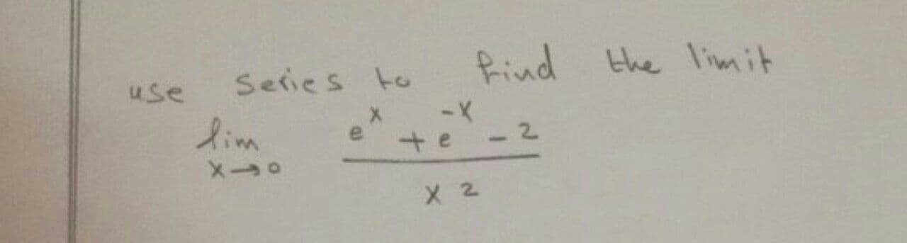 Series to
Rind
the limit
use
-X
lim
te
-2
X 2
