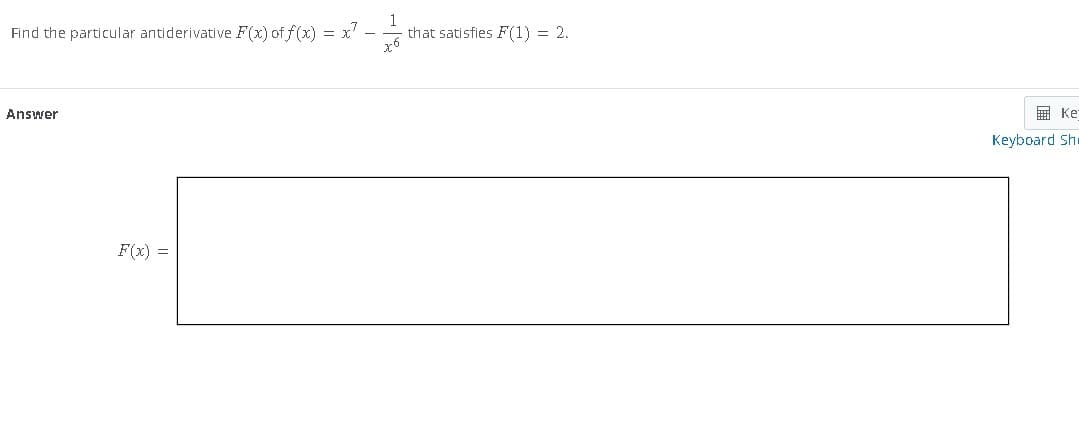 Find the particular antiderivative F(x) of f(x) = x² -
Answer
F(x) =
that satisfies F(1) = 2.
x6
Ke
Keyboard Shr