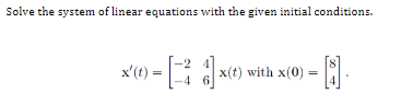 Solve the system of linear equations with the given initial conditions.
x' (t) = - [²4]x(1) with x(0) -
=
- N.