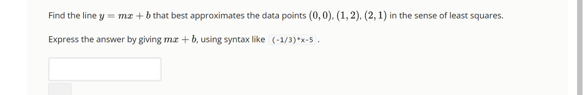 Find the line y = mx + b that best approximates the data points (0, 0), (1, 2), (2, 1) in the sense of least squares.
Express the answer by giving mx + b, using syntax like (-1/3)*x-5 .