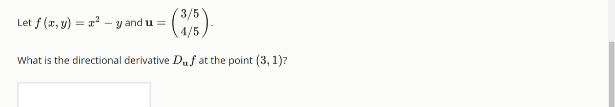 (3/5).
What is the directional derivative Duf at the point (3, 1)?
Let f (x, y) = x² - y and u
=