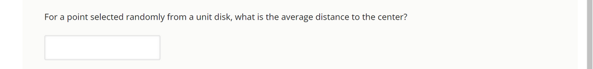 For a point selected randomly from a unit disk, what is the average distance to the center?