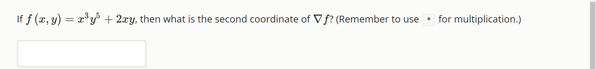 If ƒ (x, y) = x³y³ + 2xy, then what is the second coordinate of Vf? (Remember to use
* for multiplication.)