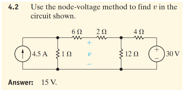 Use the node-voltage method to find v in the
circuit shown.
4.2
2 0
4 N
(1 4.5 A 10
4.5 A $1N
+
30 V
V
12 N
Answer: 15 V.
