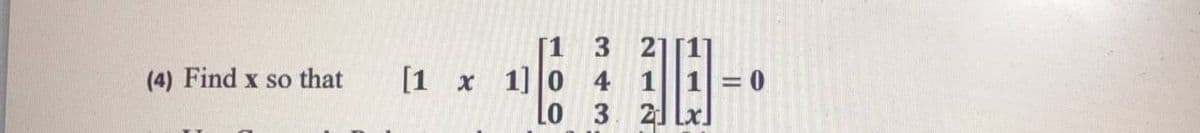 3 21 Lx
[1 3 21[1]
(4) Find x so that
[1 x 1] 0 4
1|1= 0
