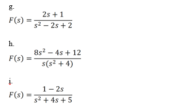 g.
F(s):
h.
F(s)
į.
F(s)
2s + 1
s² - 2s +2
8s² - 4s + 12
s(s² + 4)
1 - 2s
s² + 4s + 5