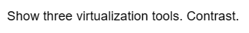 Show three virtualization tools. Contrast.