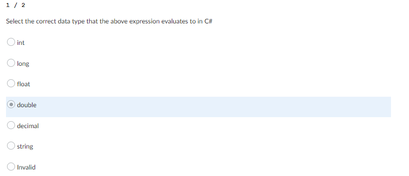 1/2
Select the correct data type that the above expression evaluates to in C#
O int
Olong
float
double
decimal
string
Invalid